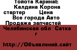 Тойота КаринаЕ, Калдина,Корона стартер 2,0 › Цена ­ 2 700 - Все города Авто » Продажа запчастей   . Челябинская обл.,Сатка г.